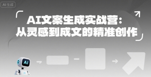 AI文案生成实战营：从灵感到成文的精准创作-大齐资源站