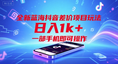 全新蓝海抖音差价项目玩法，日入1k+，一部手机即可操作【揭秘】-大齐资源站