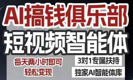 AI搞钱俱乐部短视频智能体，AI智能体实战，抖音+小红书双项目，每天两小时即可轻松变现-大齐资源站