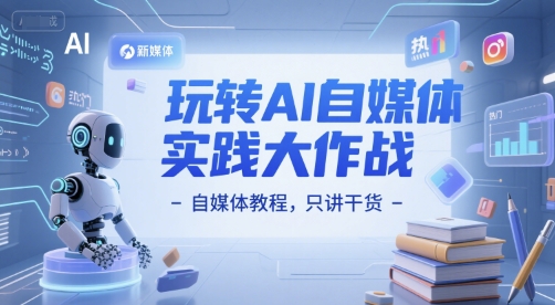 玩转AI自媒体实践大作战-自媒体教程，只讲干货-大齐资源站