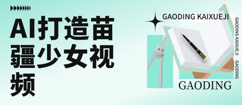 用AI打造苗疆少女视频，单日变现多张，高质量作品引爆流量-大齐资源站