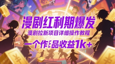 漫剧红利期爆发，漫剧拉新项目详细操作教程，一个作品收益1k+-大齐资源站