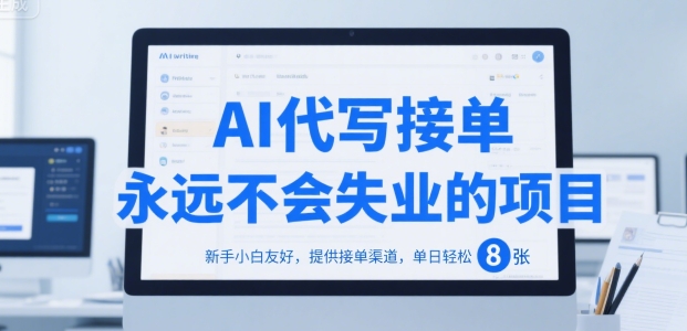 AI代写接单，永远不会失业的项目，新手小白友好，提供接单渠道，单日轻松 8张【揭秘】-大齐资源站