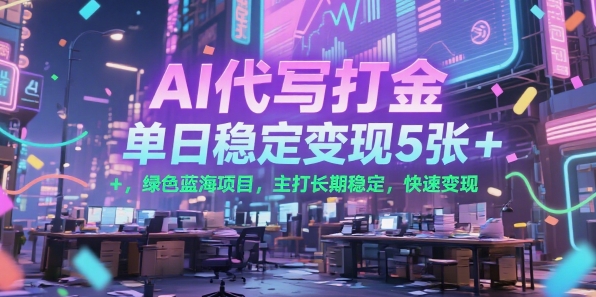 AI代写打金，单日稳定变现5张+，绿色蓝海项目，主打长期稳定，快速变现【揭秘】-大齐资源站