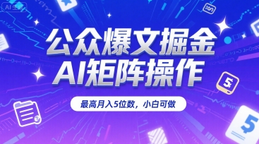 公众爆文掘金，AI矩阵操作，最高月入5位数，小白可做-大齐资源站