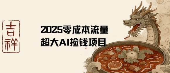 2025零成本AI捡钱，创意热门，流量超大项目-大齐资源站