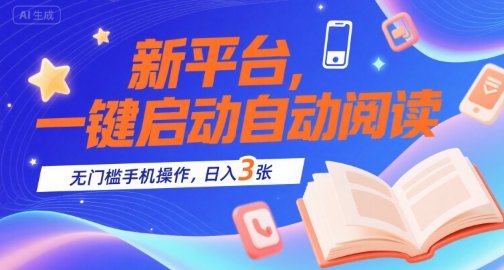 新平台，一键启动自动阅读，无门槛手机操作，日入3张+【揭秘】-大齐资源站