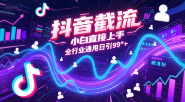 抖音截流，小白直接上手，全行业通用日引99+精准粉【揭秘】-大齐资源站
