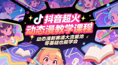 抖音超火动态漫教学课程，动态漫新赛道大流量池，零基础也能学会-大齐资源站