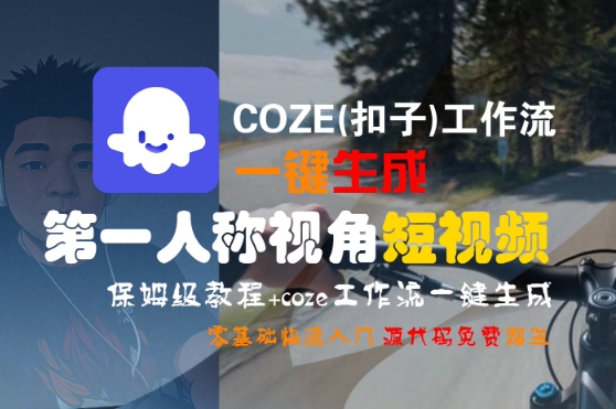 COZE(扣子)工作流一键生成第一人称视角短视频，保姆级教程，零基础快速入门-大齐资源站