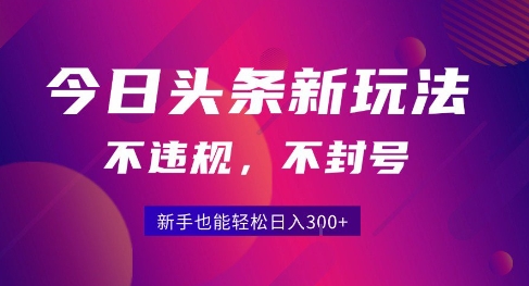 2025今日头条原创玩法5.0，不违规不封号，零门槛新手跟着做也能日入3张+-大齐资源站