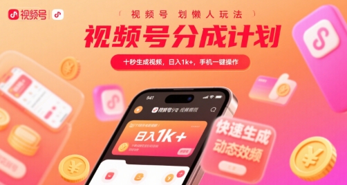 视频号分成计划懒人玩法，十秒生成视频，日入1k+，手机一键操作【揭秘】-大齐资源站