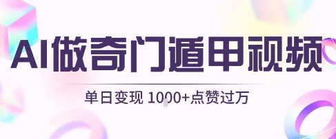 用AI制作奇门遁甲视频，单日变现1k+，条条点赞过万-大齐资源站