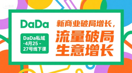 DaDa私域·4月25-27号线下课，新商业破局增长，流量破局，生意增长-大齐资源站