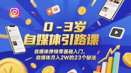 0-3岁自媒体引路课，自媒体挣钱零基础入门，自媒体月入2W的23个秘法-大齐资源站