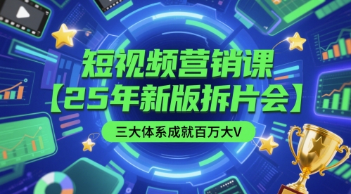 短视频营销课【25年新版拆片会】三大体系成就百万大V，包含正课、拆片会、手把手教学直播课等-大齐资源站
