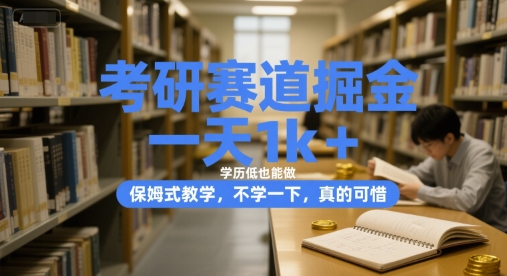考研赛道掘金，一天1k+，学历低也能做，保姆式教学，不学一下，真的可惜【揭秘】-大齐资源站