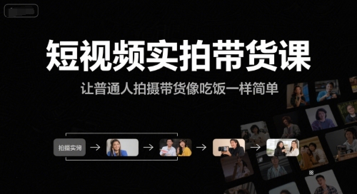 短视频实拍带货课，让普通人拍摄带货像吃饭一样简单-大齐资源站