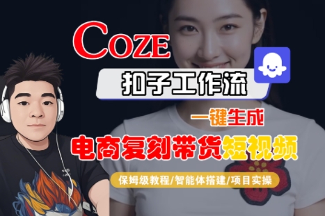 Coze扣子工作流一键生成电商复刻带货短视频，保姆级教程-智能体搭建-项目实操-大齐资源站