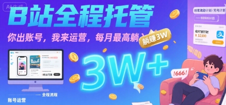 【B站全程托管 】你出账号，我来运营，每月最高躺入3W【揭秘】-大齐资源站