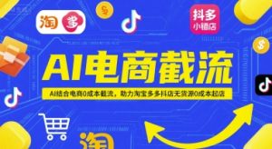 AI电商截流项目，AI结合电商0成本截流，助力淘宝多多抖店无货源0成本起店-大齐资源站