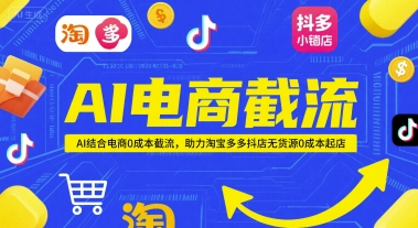 AI电商截流项目，AI结合电商0成本截流，助力淘宝多多抖店无货源0成本起店-大齐资源站