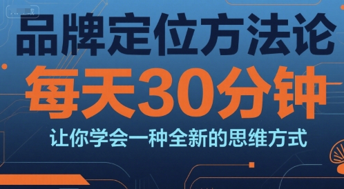 品牌定位方法论，每天30钟分让你学会一种全新的思维方式-大齐资源站