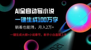 AI自动写小说新玩法，一键生成100W字，轻松月躺入1W+-大齐资源站