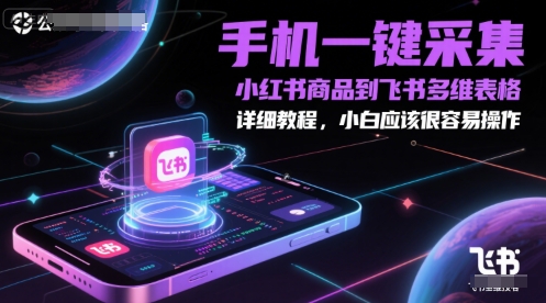 手机一键采集小红书商品到飞书多维表格，详细教程，小白应该很容易操作-大齐资源站