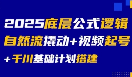 2025底层公式逻辑自然流撬动+视频起号+千川基础计划搭建-大齐资源站