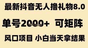 最新抖音无人撸礼物8.0，单号2k+，可矩阵风口项目，小白当天拿结果【揭秘】-大齐资源站