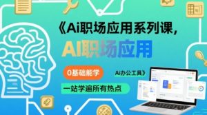 Ai职场应用系列课,0基础能学,一站学遍所有热点Ai办公工具-大齐资源站