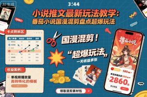 小说推文最新玩法教学，番茄小说国漫混剪盘点超爆玩法，全程干货，一天收益多张-大齐资源站