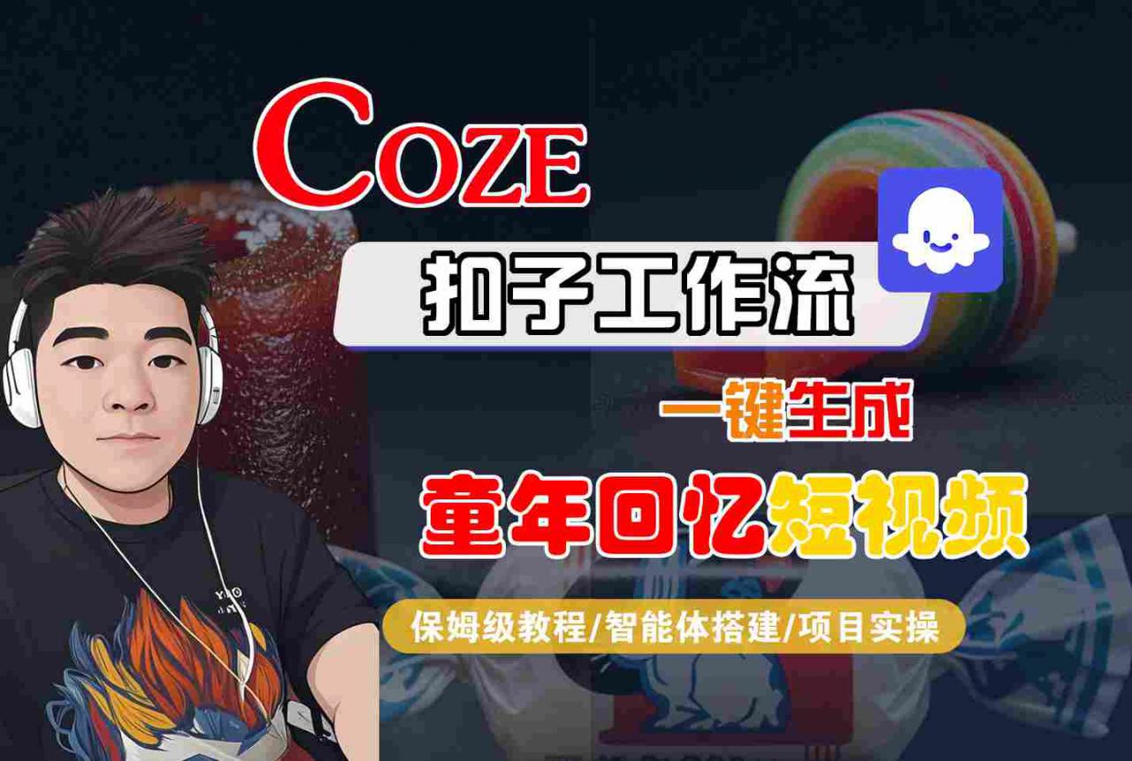 Coze扣子智能体工作流一键生成童年回忆短视频，全流程保姆级教学-大齐资源站