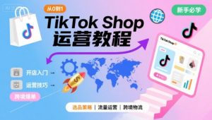 TikTok Shop从0到1运营教程，TikTok跨境电商新手必学课程-大齐资源站