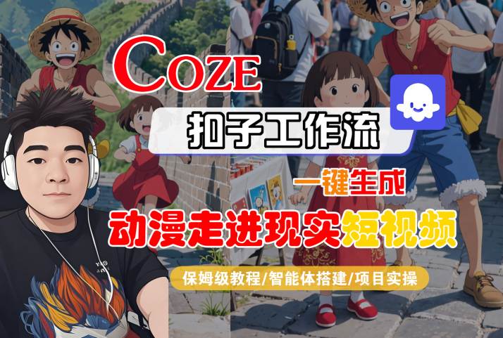 COZE扣子工作流一键生成，动漫走进现实短视频，保姆级教程-智能体搭建-项目实操-大齐资源站