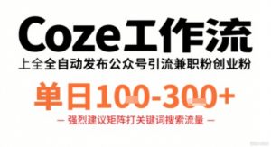 Coze工作流一键发布高质量公众号引流兼职粉代发粉，单日1-3张-大齐资源站