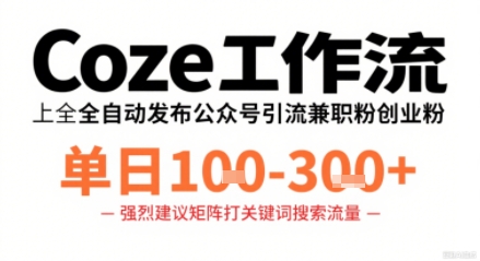 Coze工作流一键发布高质量公众号引流兼职粉代发粉，单日1-3张-大齐资源站