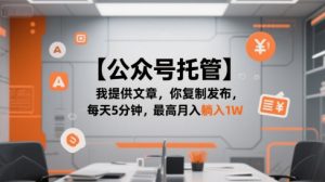 【公众号托管 】我提供文章，你复制发布，每天5分钟，最高月入躺入1W【揭秘】-大齐资源站