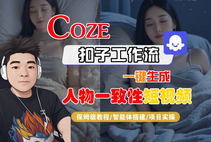 COZE扣子工作流一键生成人物一致性短视频，保姆级教程-智能体搭建-项目实操-大齐资源站