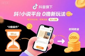 抖音旗下小说平台0撸新玩法，每天挂G60分钟，简单无脑，日入2张【揭秘】-大齐资源站