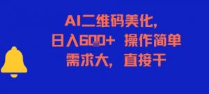 AI二维码美化，日入6张+，操作简单，需求大，直接干-大齐资源站