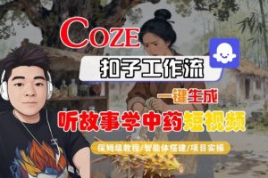 Coze扣子智能体工作流一键生成“听故事学中药“短视频,全流程保姆级教学-大齐资源站