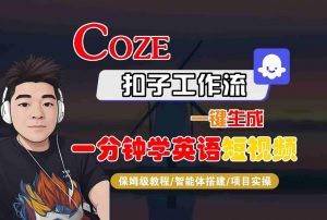 COZE扣子工作流一键生成一分钟学英语短视频,保姆级教程-智能体搭建-项目实操-大齐资源站