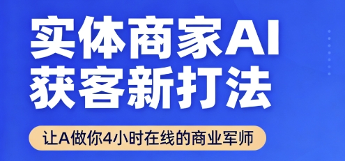 实体商家AI获客新打法【2025年9月】​让AI做你24小时在线的商业军师，效率开挂，甩开盲目摸索-大齐资源站