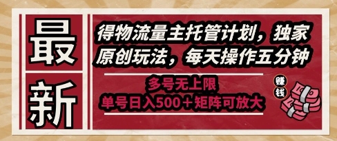 最新得物流量主托管计划，独家原创玩法，每天操作五分钟，多号无上限，单号日入5张+矩阵可放大【揭秘】-大齐资源站