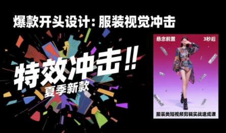 服装类短视频剪辑实战速成课，30天掌握算法适配剪辑术，完播率提升25%-大齐资源站