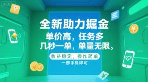 全新助力掘金 ,单价高 ,任务多 ,几秒一单 ,单量无限,收益稳定,操作简单,一部手机即可【揭秘】-大齐资源站