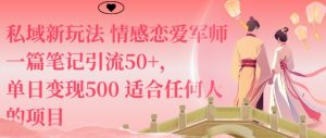 私域新玩法情感恋爱军师一篇笔记引流50+，单日变现5张适合任何人的项目-大齐资源站