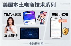 美国本土电商技术，Tiktok 运营篇+美国小红书篇+本土银行篇-大齐资源站